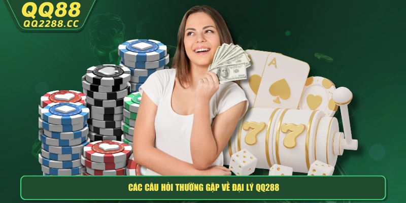 Đại Lý QQ288 - Hướng Dẫn Đăng Ký Nhận Hoa Hồng Cực Hấp Dẫn Các câu hỏi thường gặp về đại lý QQ288