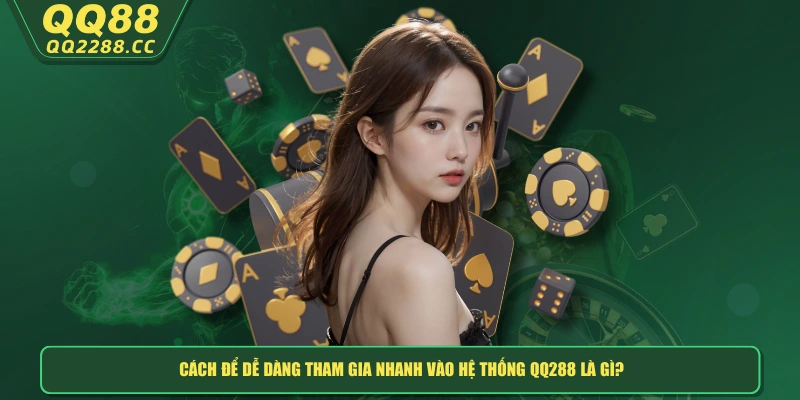 QQ288 Là Gì? Hệ Thống Sân Chơi Đa Dạng Đầy Màu Sắc Cách để dễ dàng tham gia nhanh vào hệ thống QQ288 là gì?