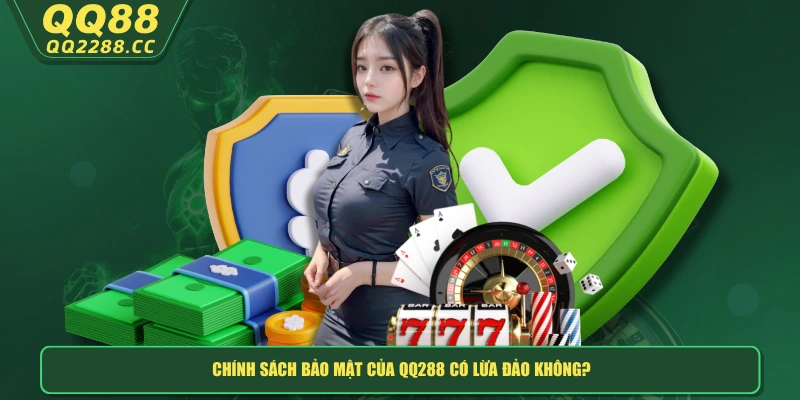 QQ288 Có Lừa Đảo Không? Bóc Trần Sự Thật Về Sân Chơi Chính sách bảo mật của QQ288 có lừa đảo không?