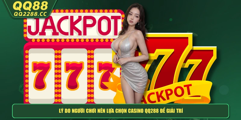 Lý do người chơi nên lựa chọn casino QQ288 để giải trí