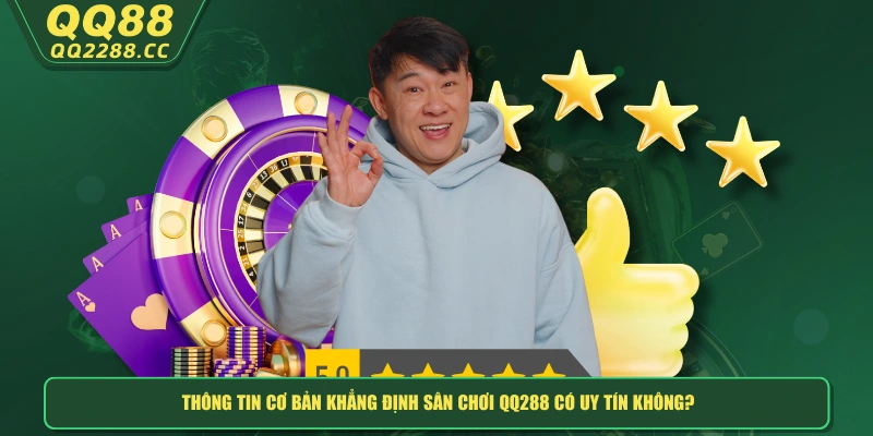 QQ288 Có Uy Tín Không? Hệ Thống Sân Chơi Xanh Chín Số 1 Thông tin cơ bản khẳng định sân chơi QQ288 có uy tín không?
