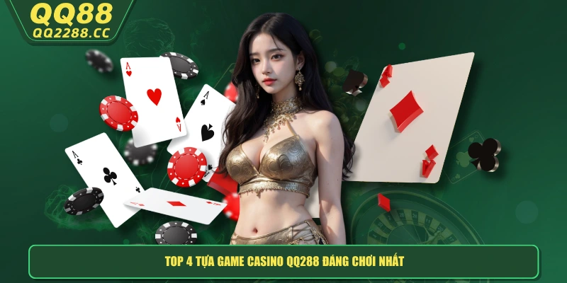 Top 4 tựa game casino QQ288 đáng chơi nhất